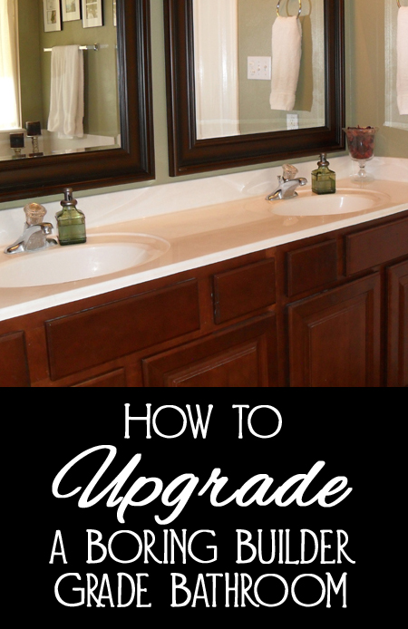Tips and Tricks for Updating a Boring Builder Grade Bathroom